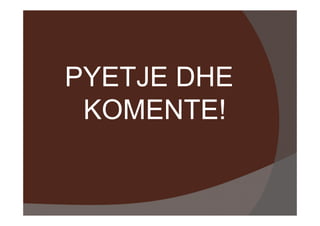 PYETJE DHE
 KOMENTE!
 