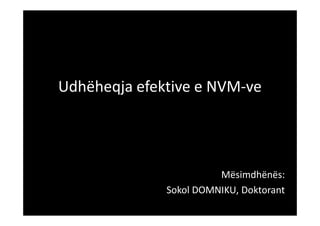 Udhëheqja efektive e NVM-ve




                        Mësimdhënës:
              Sokol DOMNIKU, Doktorant
 