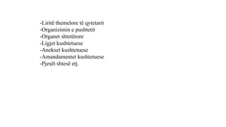-Liritë themelore të qytetarit
-Organizimin e pushtetit
-Organet shtetërore
-Ligjet kushtetuese
-Anekset kushtetuese
-Amandamentet kushtetuese
-Pjesët shtesë etj.
 