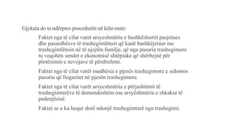 Gjykata do ta ndërpres procedurën në këto raste:
Faktet nga të cilat varet arsyeshmëria e bashkëshortit pasjetues
dhe pasardhësve të trashegimlënsit që kanë bashkëjetuar me
trashegimlënsin në të njejtën familje, që nga pasuria trashegimore
tu veqohën sendet e ekonomisë shtëpiake që shërbejnë për
plotësimin e nevojave të përditshme.
Faktet nga të cilat varët madhësia e pjesës trashegimore e sidomos
pasuria që llogaritet në pjesën trashegimore.
Faktet nga të cilat varët arsyeshmëria e përjashtimit të
trashegimtarëve të domosdoshëm ose arsyëshmëria e shkakut të
padenjësisë.
Faktet se a ka hequr dorë ndonjë trashegimtarë nga trashegimi.
 