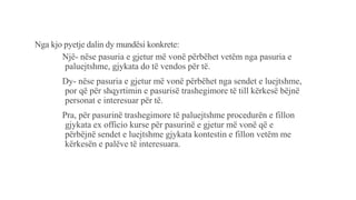 Nga kjo pyetje dalin dy mundësi konkrete:
Një- nëse pasuria e gjetur më vonë përbëhet vetëm nga pasuria e
paluejtshme, gjykata do të vendos për të.
Dy- nëse pasuria e gjetur më vonë përbëhet nga sendet e luejtshme,
por që për shqyrtimin e pasurisë trashegimore të till kërkesë bëjnë
personat e interesuar për të.
Pra, për pasurinë trashegimore të paluejtshme procedurën e fillon
gjykata ex officio kurse për pasurinë e gjetur më vonë që e
përbëjnë sendet e luejtshme gjykata kontestin e fillon vetëm me
kërkesën e palëve të interesuara.
 