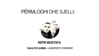 PËRMLODHI DHESJELLI:
REFIKMUSTAFA
FAKULTETIJURIDIK–UNIVERSITETIIPRIZRENIT
 