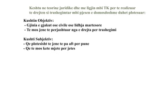 Keshtu ne teorine juridike dhe me ligjin mbi TK per te realizuar
te drejten si trashegimtar mbi pjesen e domosdoshme duhet plotesuar:
Kushtin Objektiv:
- Gjinia e gjakut ose civile ose lidhja martesore
- Te mos jene te perjashtuar nga e drejta per trashegimi
Kushti Subjektiv:
- Qe plotesisht te jene te pa aft per pune
- Qe te mos kete mjete per jetes
 