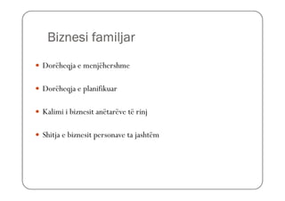 Biznesi familjar
Dorëheqja e menjëhershme

Dorëheqja e planifikuar

Kalimi i biznesit anëtarëve të rinj

Shitja e biznesit personave ta jashtëm
 