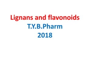 Lignans and flavonoids
T.Y.B.Pharm
2018
 