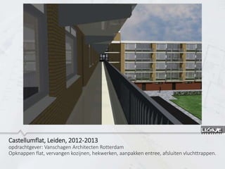 Castellumflat, Leiden, 2012-2013
opdrachtgever: Vanschagen Architecten Rotterdam
Opknappen flat, vervangen kozijnen, hekwerken, aanpakken entree, afsluiten vluchttrappen.
 