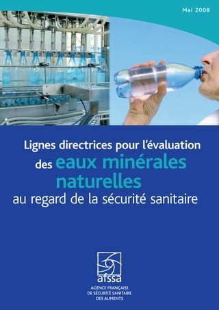 Lignes directrices pour l’évaluation
	 des eaux minérales
	 naturelles
au regard de la sécurité sanitaire
Mai 2008
 