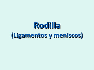Rodilla (Ligamentos y meniscos) 