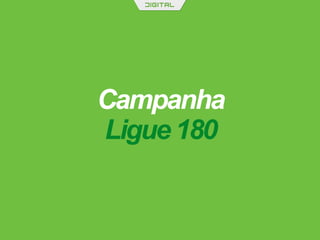 Campanha
Ligue 180
 