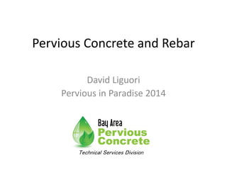 Pervious Concrete and Rebar
David Liguori
Pervious in Paradise 2014
Technical Services Division
 