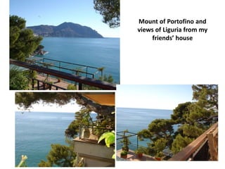 Mount of Portofino and
views of Liguria from my
    friends’ house
 
