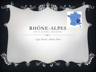 Rhône-Alpesestau sud de l´hexagone Ligia Maciel, Alberto Mora 
