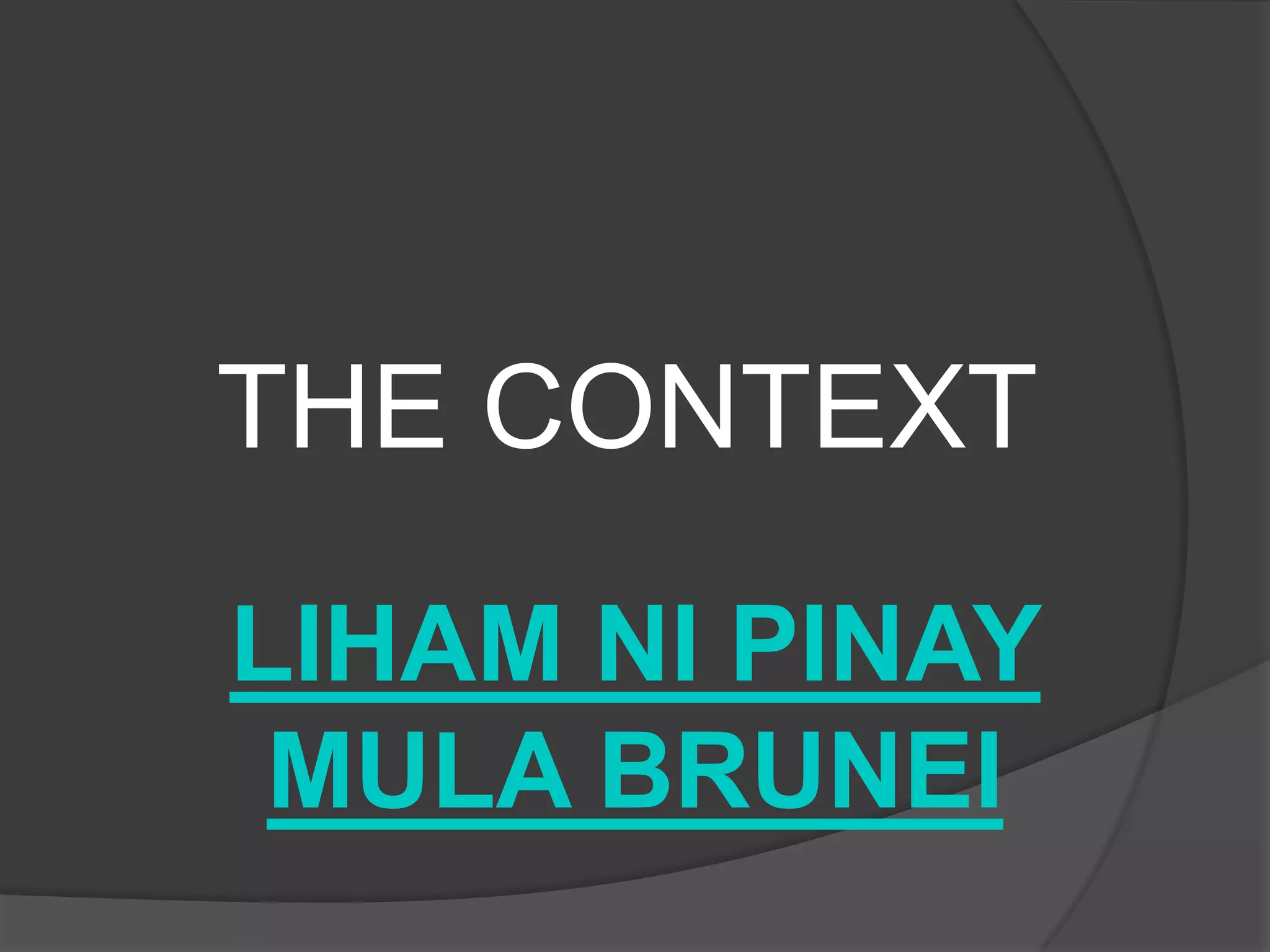 THE CONTEXT
LIHAM NI PINAY
MULA BRUNEI

 