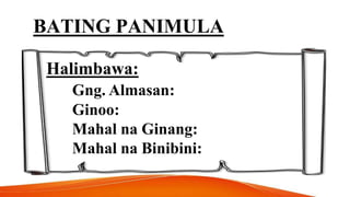 BATING PANIMULA
Halimbawa:
Gng. Almasan:
Ginoo:
Mahal na Ginang:
Mahal na Binibini:
 