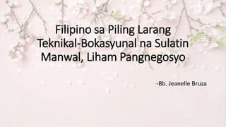 Filipino sa Piling Larang
Teknikal-Bokasyunal na Sulatin
Manwal, Liham Pangnegosyo
-Bb. Jeanelle Bruza
 