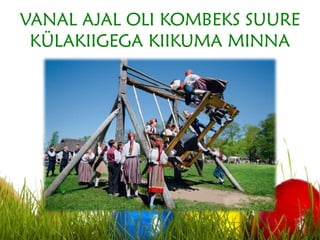 VANAL AJAL OLI KOMBEKS SUURE
KÜLAKIIGEGA KIIKUMA MINNA
 