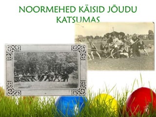 NOORMEHED KÄISID JÕUDU
KATSUMAS
 