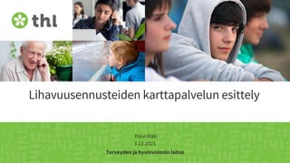 Terveyden ja hyvinvoinnin laitos
Lihavuusennusteiden karttapalvelun esittely
Päivi Mäki
3.12.2021
 