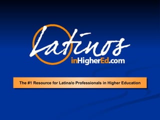 The #1 Resource for Latina/o Professionals in Higher Education 