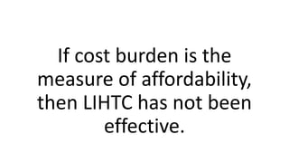 If cost burden is the
measure of affordability,
then LIHTC has not been
effective.
 