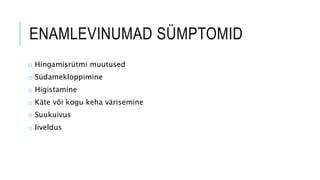 ENAMLEVINUMAD SÜMPTOMID
o Hingamisrütmi muutused
o Südamekloppimine
o Higistamine
o Käte või kogu keha värisemine
o Suukuivus
o Iiveldus
 