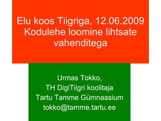 Elu koos Tiigriga, 12.06.2009 Kodulehe loomine lihtsate vahenditega Urmas Tokko, TH DigiTiigri koolitaja Tartu Tamme Gümnaasium [email_address] 