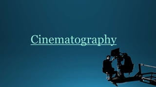 Cinematography 
 