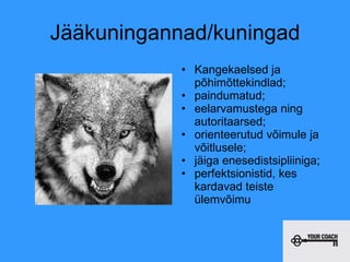 Jääkuningannad/kuningad Kangekaelsed ja põhimõttekindlad; paindumatud; eelarvamustega ning autoritaarsed;  orienteerutud võimule ja võitlusele;  jäiga enesedistsipliiniga;  perfektsionistid, kes kardavad teiste ülemvõimu 