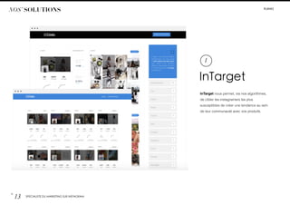 #LIIINKS
p.
13 SPÉCIALISTE DU MARKETING SUR INSTAGRAM
NOS’ SOLUTIONS
InTarget
InTarget nous permet, via nos algorithmes,
de cibler les instagramers les plus
susceptibles de créer une tendance au sein
de leur communauté avec vos produits.
1
 