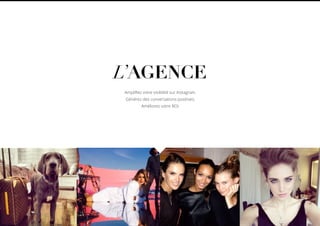 L’AGENCE
Ampliﬁez votre visibilité sur Instagram.
Générez des conversations positives.
Améliorez votre ROI.
 