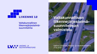 Valtakunnallisen
liikennejärjestelmä-
suunnitelman
valmistelu
Sabina Lindström, liikenne- ja viestintäministeriö
17.6.2019
1
 