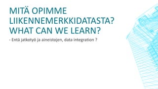 MITÄ OPIMME
LIIKENNEMERKKIDATASTA?
WHAT CAN WE LEARN?
- Entä jatkotyö ja aineistojen, data integration ?
 