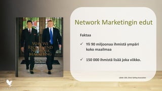 Network Marketingin edut
Faktaa
 Yli 90 miljoonaa ihmistä ympäri
koko maailmaa
 150 000 ihmistä lisää joka viikko.
Lähde: DSA, Direct Selling Association
 