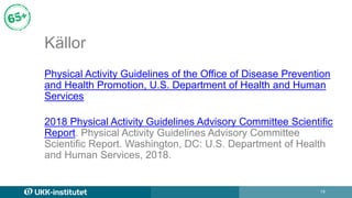 14
Källor
Physical Activity Guidelines of the Office of Disease Prevention
and Health Promotion, U.S. Department of Health...