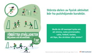 Största delen av fysisk aktivitet
bör ha pulshöjande karaktär.
Skulle du till exempel tycka om
att simma, raska promenader...