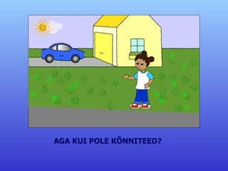 AGA KUI POLE KÕNNITEED? 