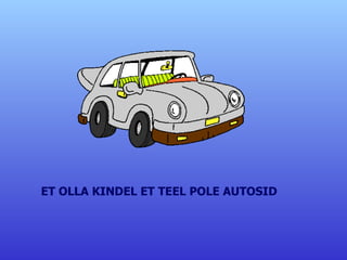 ET OLLA KINDEL ET TEEL POLE AUTOSID 