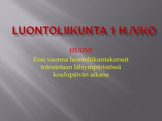 HUOM!
Ensi vuonna luontoliikuntakurssit
toteutetaan lähiympäristössä
koulupäivän aikana
 
