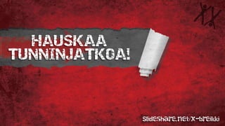 HAUSKAA
TUNNINJATKOA!
Slideshare.net/x-breikki
 