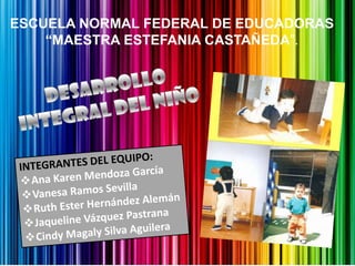 ESCUELA NORMAL FEDERAL DE EDUCADORAS
    “MAESTRA ESTEFANIA CASTAÑEDA”.
 