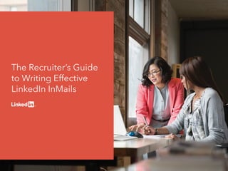 The Recruiter’s Guide
to Writing Effective
LinkedIn InMails
 