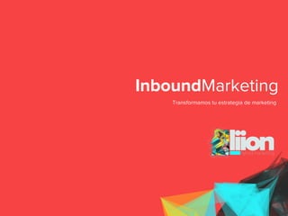 InboundMarketing
Transformamos tu estrategia de marketing
 