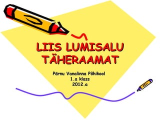 LIIS LUMISALU
 TÄHERAAMAT
  Pärnu Vanalinna Põhikool
         1.a klass
          2012.a
 