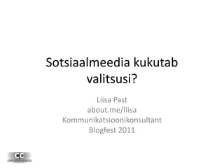 Sotsiaalmeedia kukutab
valitsusi?
Liisa Past
about.me/liisa
Kommunikatsioonikonsultant
Blogfest 2011
 