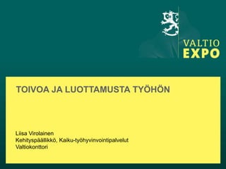 TOIVOA JA LUOTTAMUSTA TYÖHÖN



Liisa Virolainen
Kehityspäällikkö, Kaiku-työhyvinvointipalvelut
Valtiokonttori
 