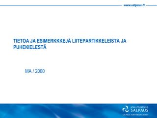 TIETOA JA ESIMERKKKEJÄ LIITEPARTIKKELEISTA JA
PUHEKIELESTÄ
MA / 2000
 