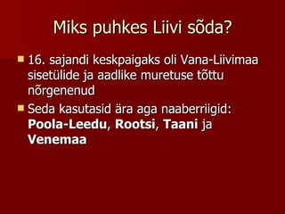 Miks puhkes Liivi sõda? 16. sajandi keskpaigaks oli Vana-Liivimaa sisetülide ja aadlike muretuse tõttu nõrgenenud Seda kasutasid ära aga naaberriigid:  Poola-Leedu ,  Rootsi ,  Taani  ja  Venemaa 