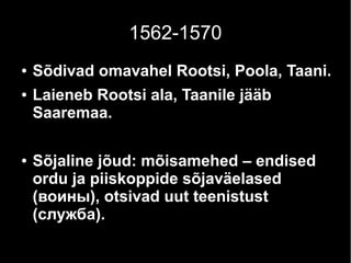 1562-1570
● Sõdivad omavahel Rootsi, Poola, Taani.
● Laieneb Rootsi ala, Taanile jääb
Saaremaa.
● Sõjaline jõud: mõisamehed – endised
ordu ja piiskoppide sõjaväelased
(воины), otsivad uut teenistust
(служба).
 