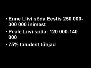 ● Enne Liivi sõda Eestis 250 000- 
300 000 inimest 
● Peale Liivi sõda: 120 000-140 
000 
● 75% taludest tühjad 
 