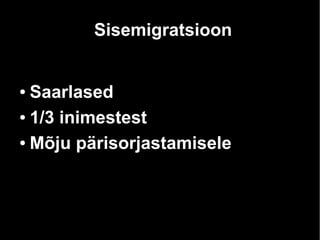Sisemigratsioon 
● Saarlased 
● 1/3 inimestest 
● Mõju pärisorjastamisele 
 